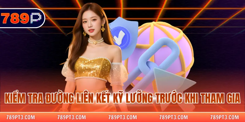 Kiểm tra đường liên kết kỹ lưỡng trước khi tham gia